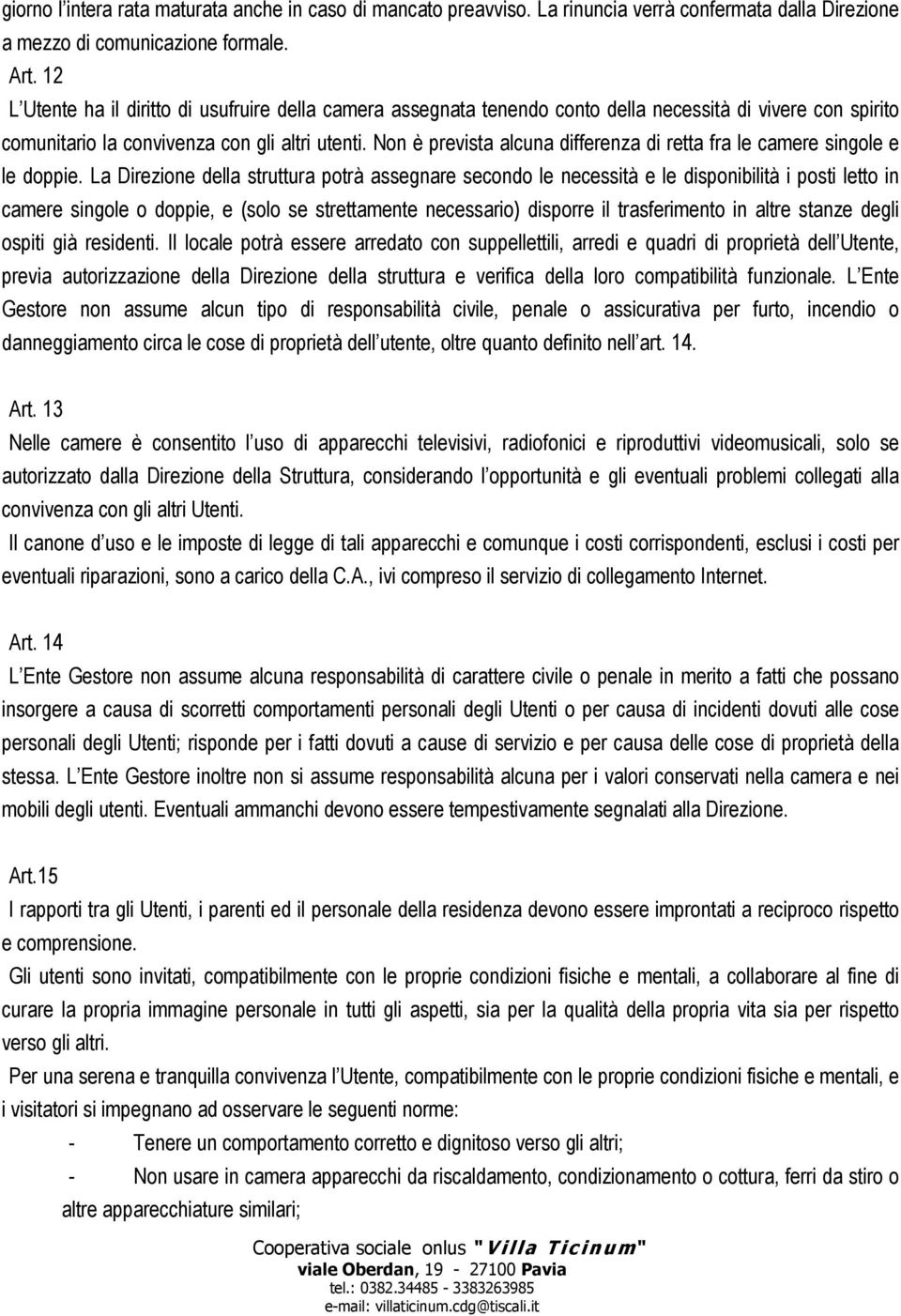 Non è prevista alcuna differenza di retta fra le camere singole e le doppie.