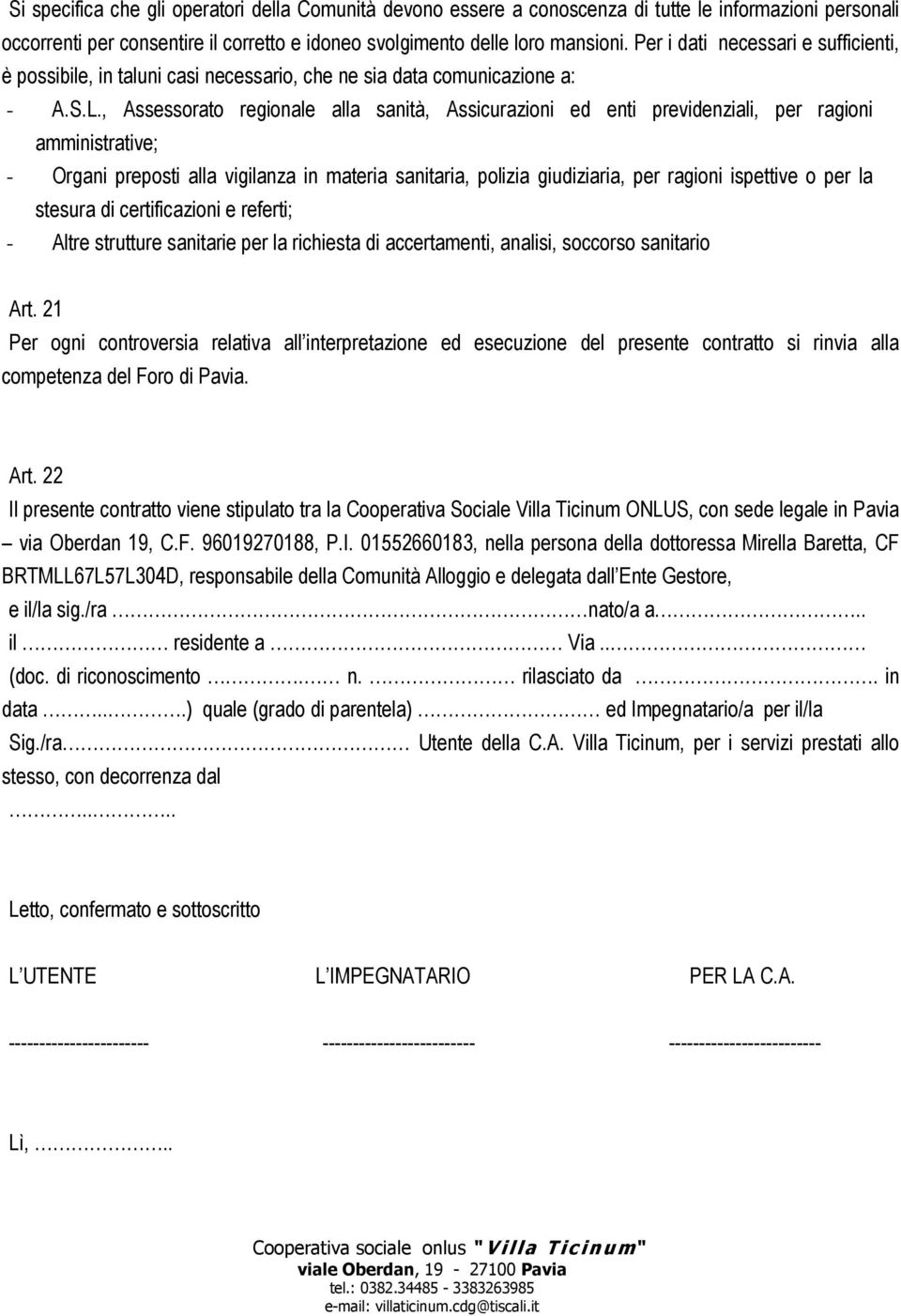 , Assessorato regionale alla sanità, Assicurazioni ed enti previdenziali, per ragioni amministrative; - Organi preposti alla vigilanza in materia sanitaria, polizia giudiziaria, per ragioni ispettive