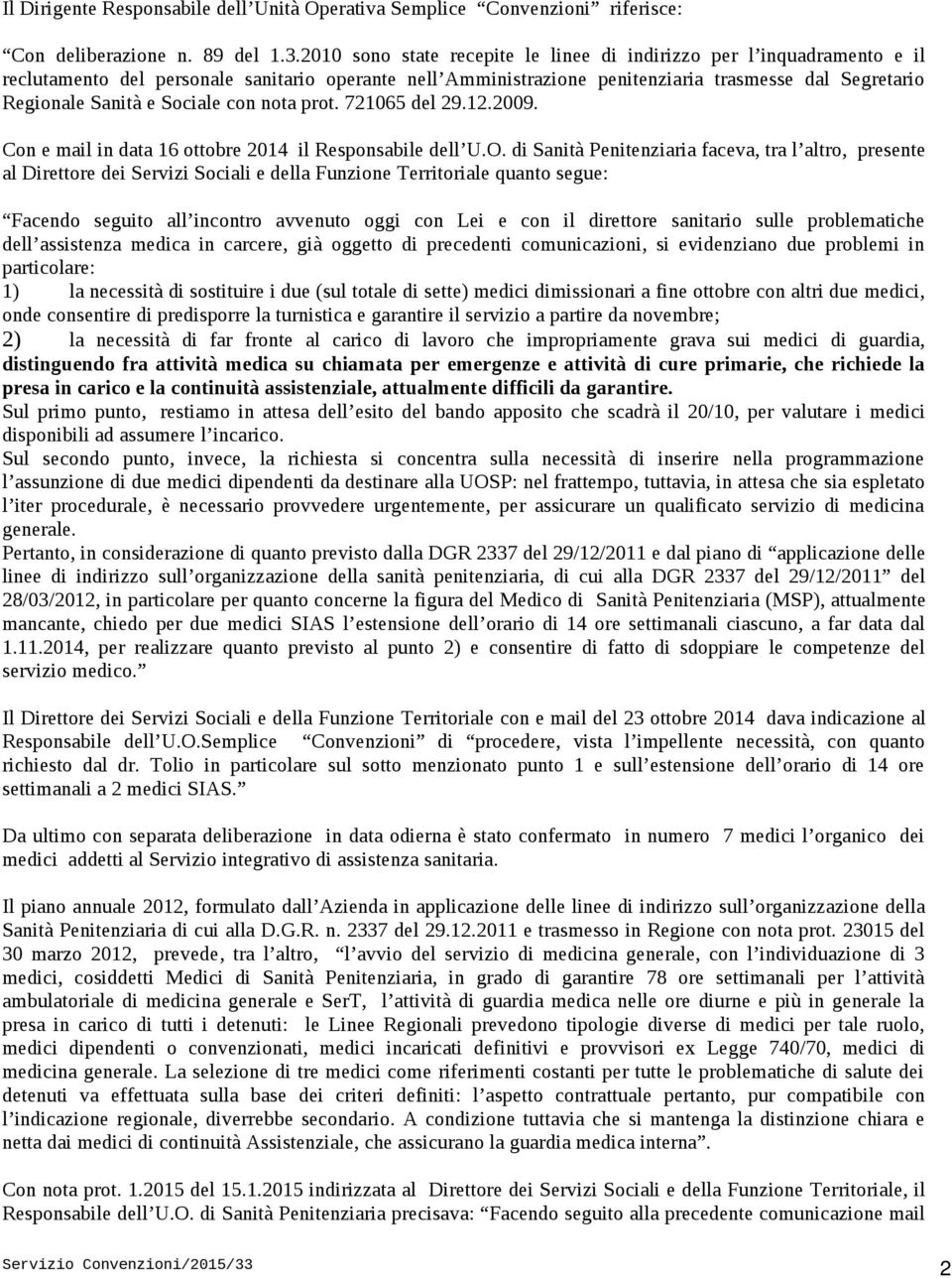 Sociale con nota prot. 721065 del 29.12.2009. Con e mail in data 16 ottobre 2014 il Responsabile dell U.O.