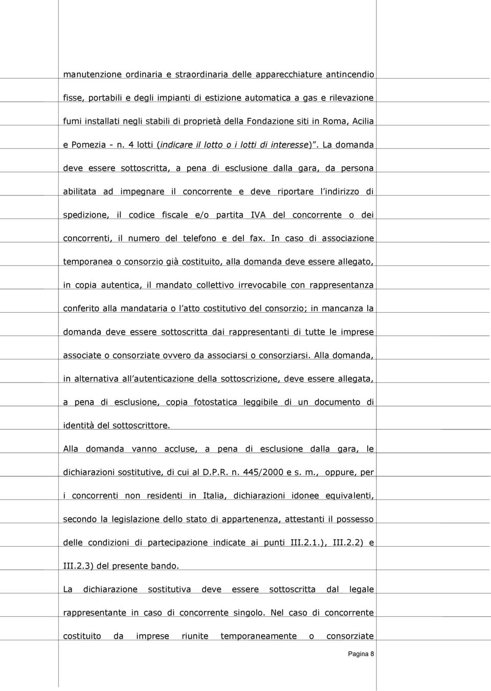 La domanda deve essere sottoscritta, a pena di esclusione dalla gara, da persona abilitata ad impegnare il concorrente e deve riportare l indirizzo di spedizione, il codice fiscale e/o partita IVA