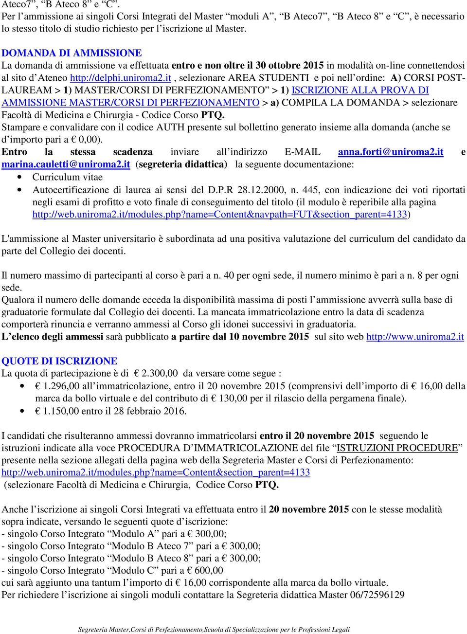 it, selezionare AREA STUDENTI e poi nell ordine: A) CORSI POST- LAUREAM > 1) MASTER/CORSI DI PERFEZIONAMENTO > 1) ISCRIZIONE ALLA PROVA DI AMMISSIONE MASTER/CORSI DI PERFEZIONAMENTO > a) COMPILA LA