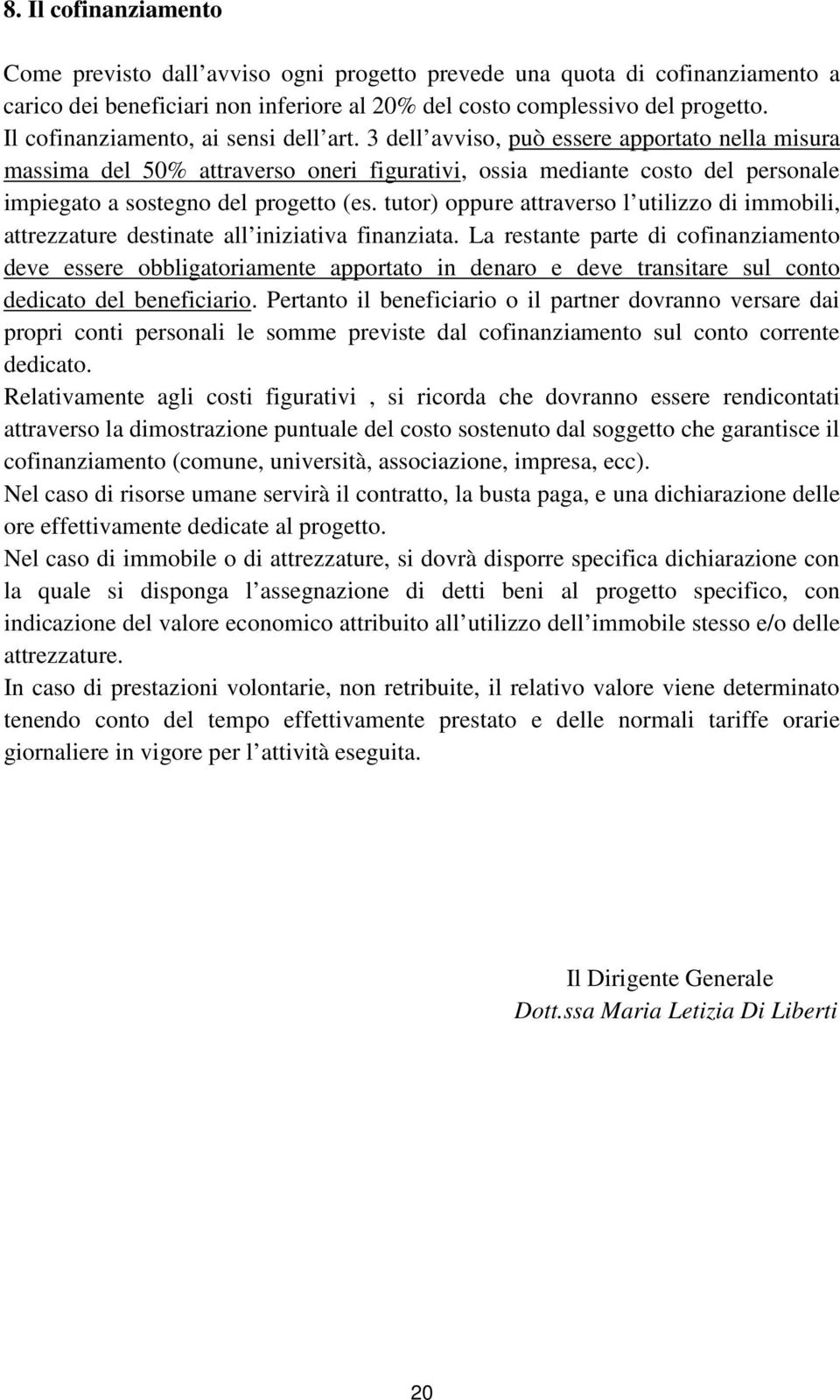 3 dell avviso, può essere apportato nella misura massima del 50% attraverso oneri figurativi, ossia mediante costo del personale impiegato a sostegno del progetto (es.