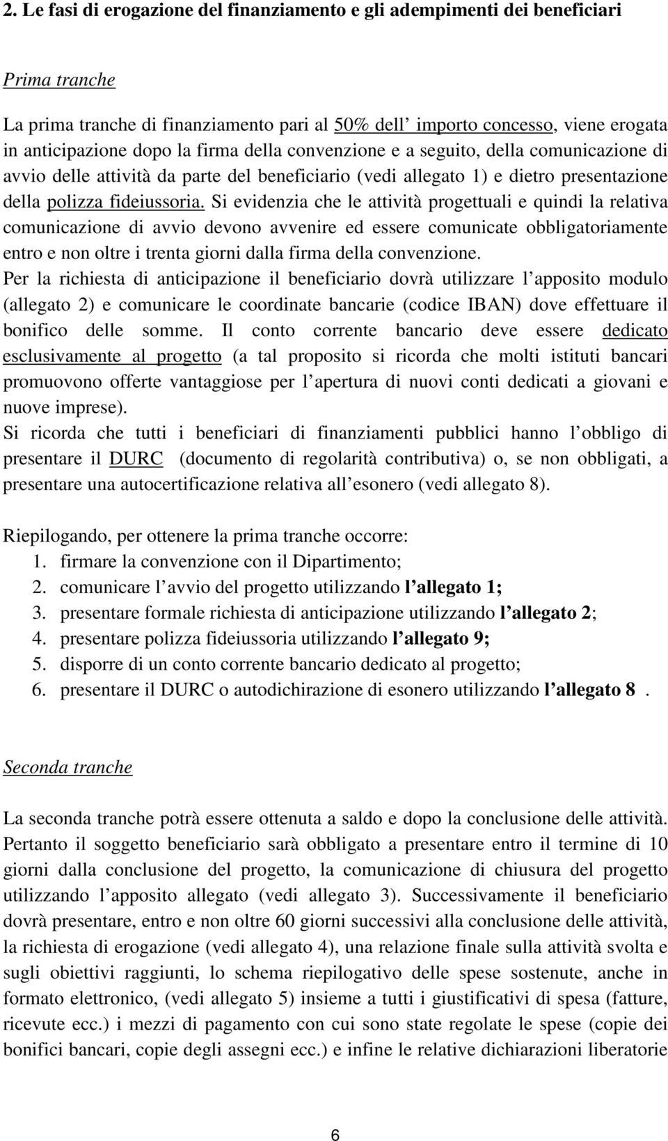 Si evidenzia che le attività progettuali e quindi la relativa comunicazione di avvio devono avvenire ed essere comunicate obbligatoriamente entro e non oltre i trenta giorni dalla firma della