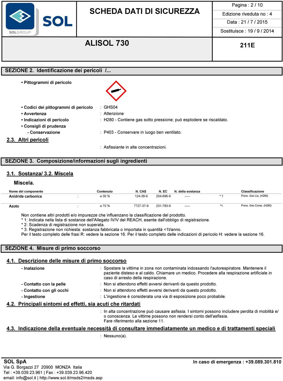 Consigli di prudenza - Conservazione : P403 - Conservare in luogo ben ventilato. 2.3. Altri pericoli : Asfissiante in alte concentrazioni. SEZIONE 3. Composizione/informazioni sugli ingredienti 3.1.