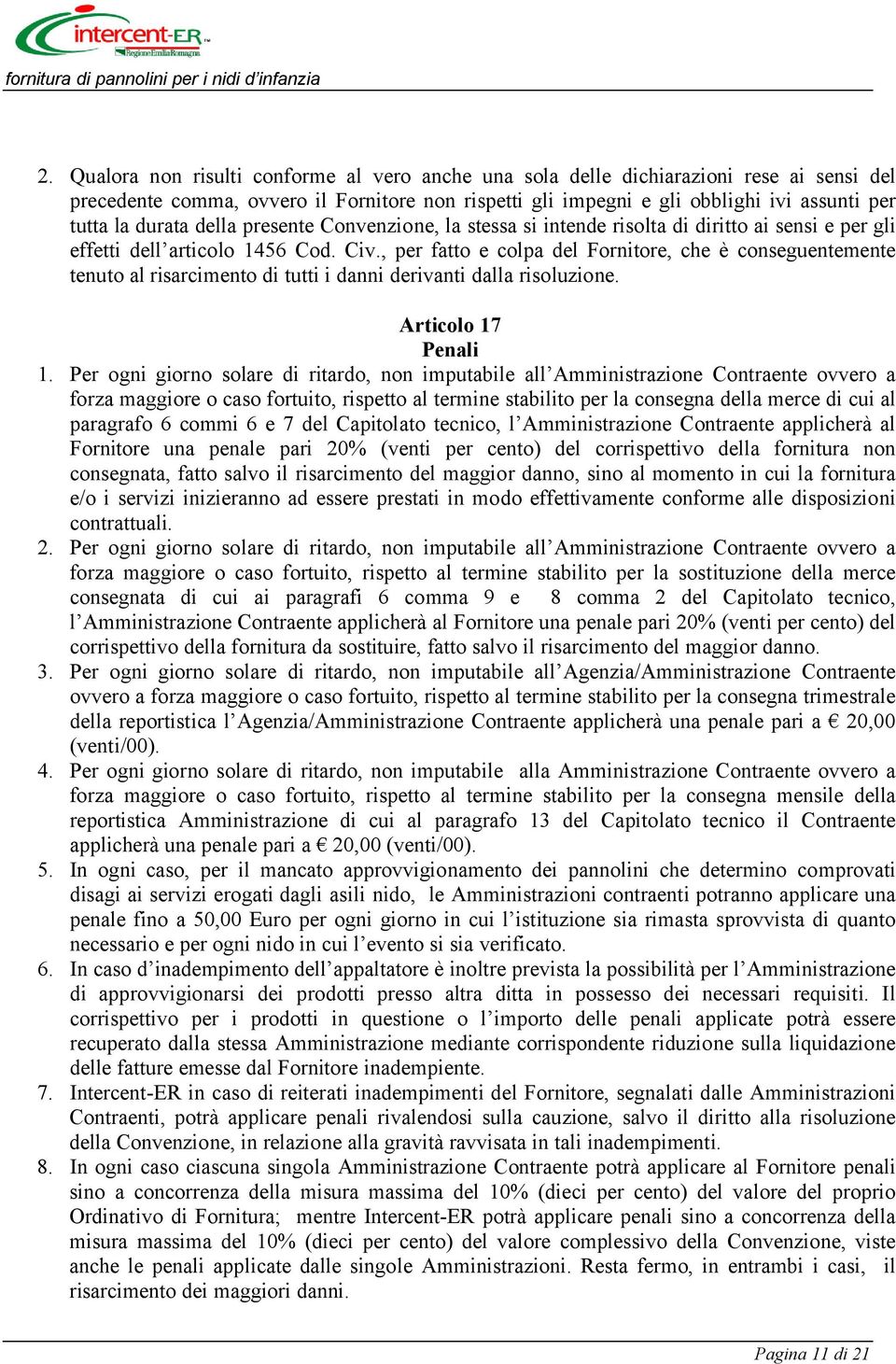 , per fatto e colpa del Fornitore, che è conseguentemente tenuto al risarcimento di tutti i danni derivanti dalla risoluzione. Articolo 17 Penali 1.