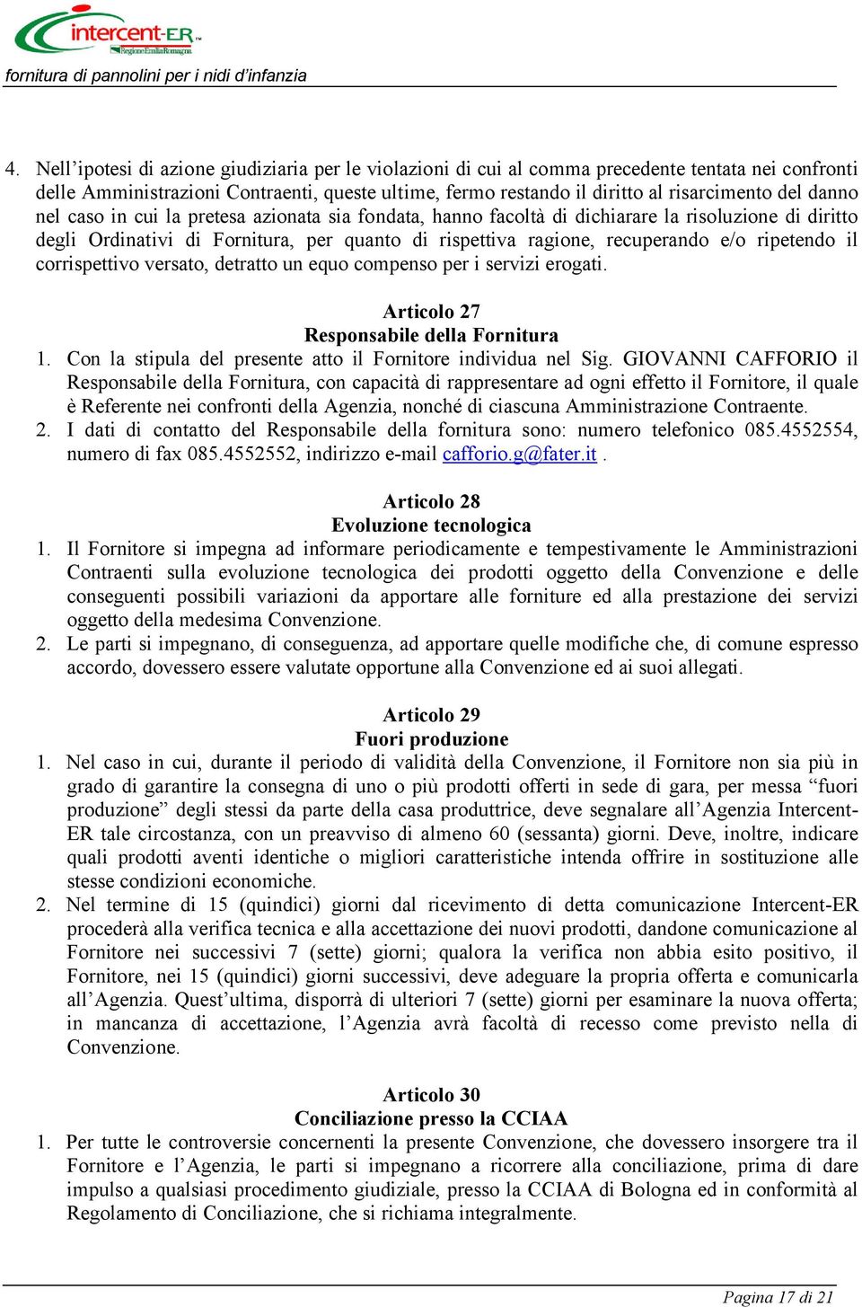 il corrispettivo versato, detratto un equo compenso per i servizi erogati. Articolo 27 Responsabile della Fornitura 1. Con la stipula del presente atto il Fornitore individua nel Sig.