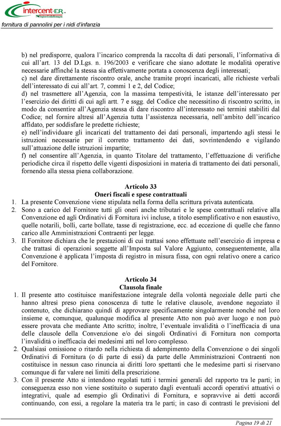 interessato di cui all art. 7, commi 1 e 2, del Codice; d) nel trasmettere all Agenzia, con la massima tempestività, le istanze dell interessato per l esercizio dei diritti di cui agli artt. 7 e ssgg.