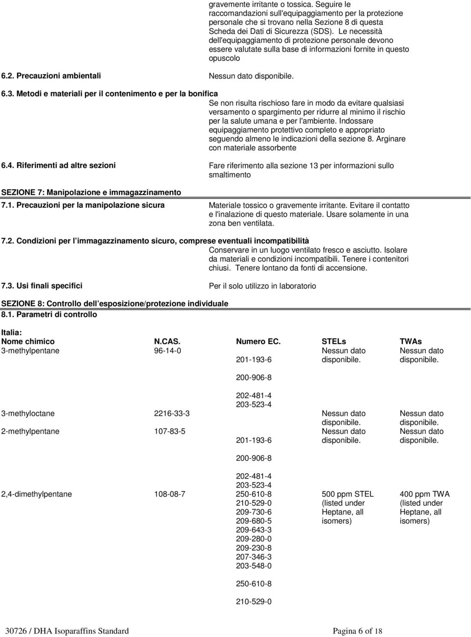 Le necessità dell'equipaggiamento di protezione personale devono essere valutate sulla base di informazioni fornite in questo opuscolo 6.3.