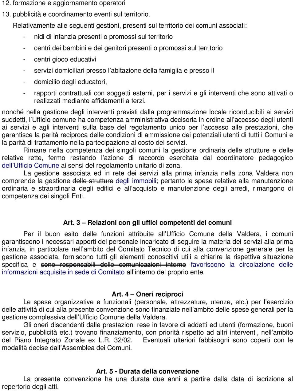 territorio - centri gioco educativi - servizi domiciliari presso l abitazione della famiglia e presso il - domicilio degli educatori, - rapporti contrattuali con soggetti esterni, per i servizi e gli