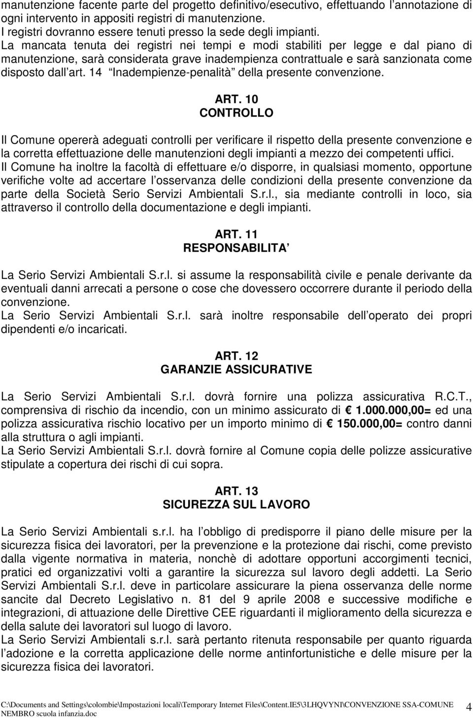 La mancata tenuta dei registri nei tempi e modi stabiliti per legge e dal piano di manutenzione, sarà considerata grave inadempienza contrattuale e sarà sanzionata come disposto dall art.