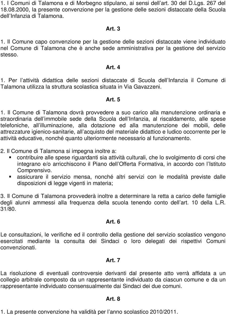 Il Comune capo convenzione per la gestione delle sezioni distaccate viene individuato nel Comune di Talamona che è anche sede amministrativa per la gestione del servizio stesso. Art. 4 1.