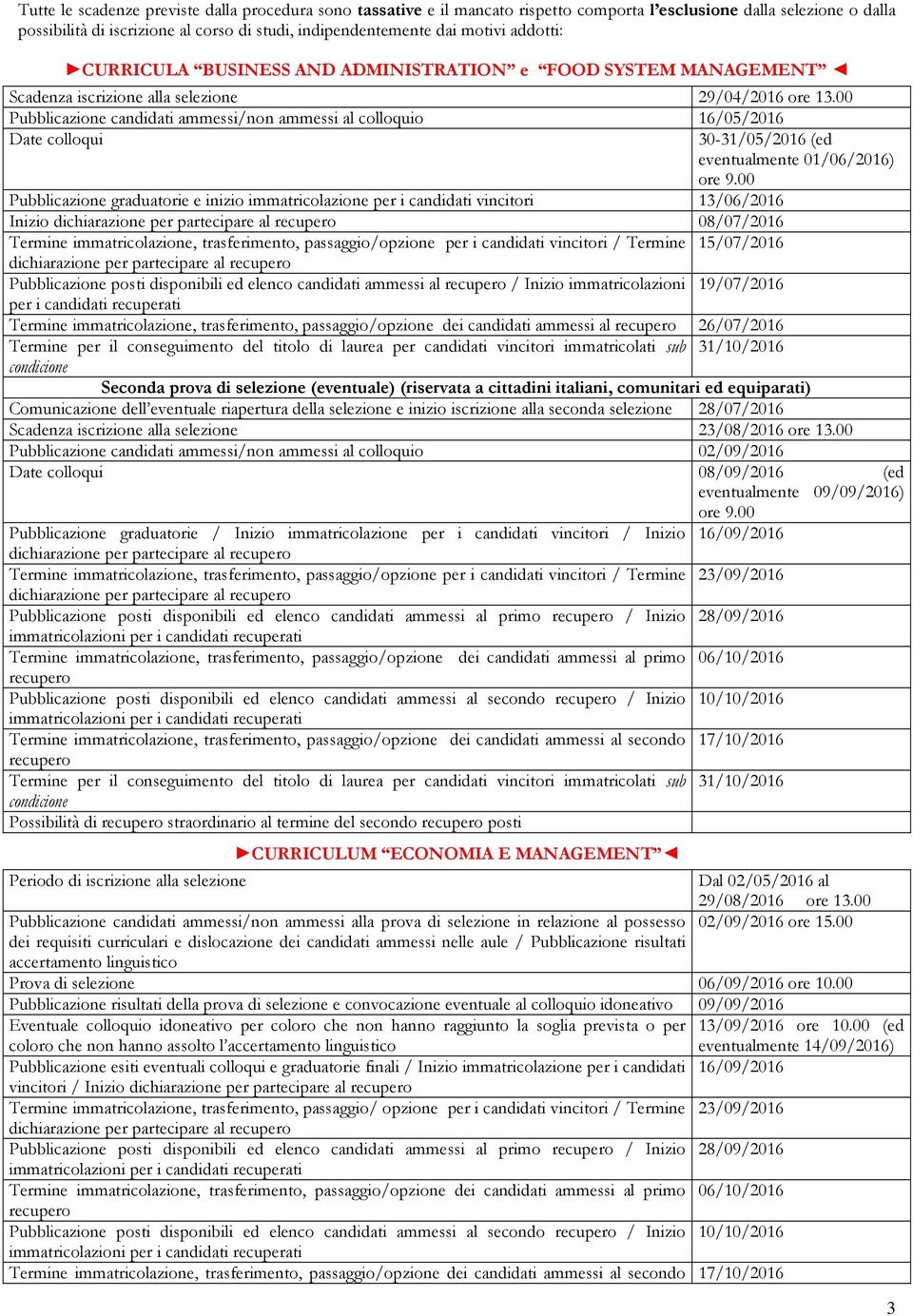 00 Pubblicazione candidati ammessi/non ammessi al colloquio 16/05/2016 Date colloqui 30-31/05/2016 (ed eventualmente 01/06/2016) ore 9.