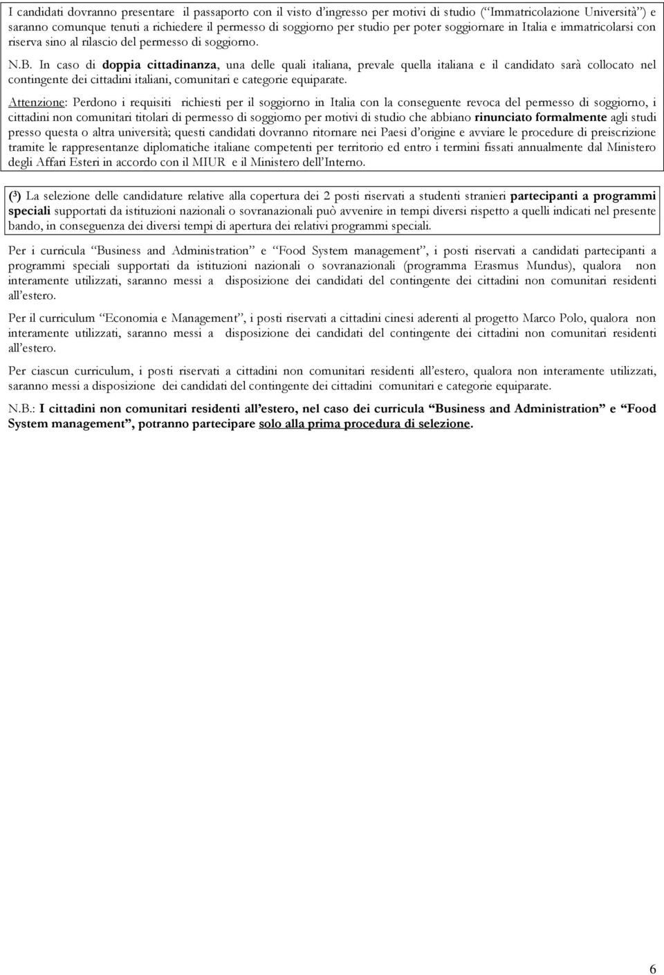 In caso di doppia cittadinanza, una delle quali italiana, prevale quella italiana e il candidato sarà collocato nel contingente dei cittadini italiani, comunitari e categorie equiparate.