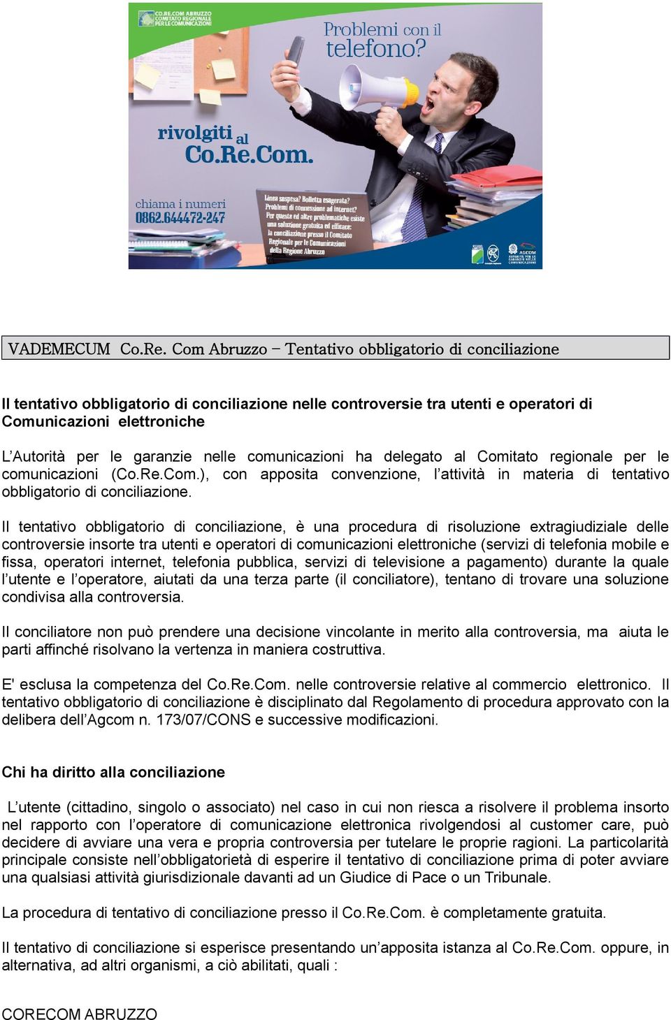 comunicazioni ha delegato al Comitato regionale per le comunicazioni (Co.Re.Com.), con apposita convenzione, l attività in materia di tentativo obbligatorio di conciliazione.