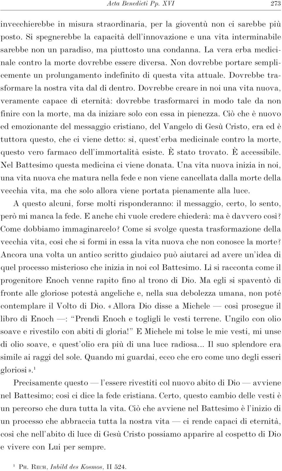 Non dovrebbe portare semplicemente un prolungamento indefinito di questa vita attuale. Dovrebbe trasformare la nostra vita dal di dentro.