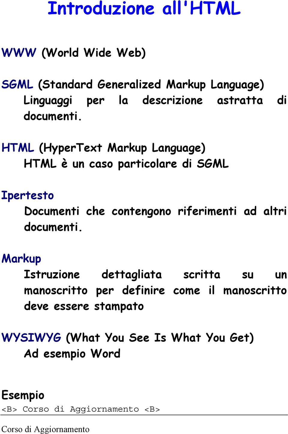 HTML (HyperText Markup Language) HTML è un caso particolare di SGML Ipertesto Documenti che contengono riferimenti ad altri