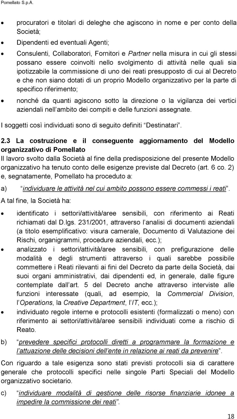 per la parte di specifico riferimento; nonché da quanti agiscono sotto la direzione o la vigilanza dei vertici aziendali nell ambito dei compiti e delle funzioni assegnate.