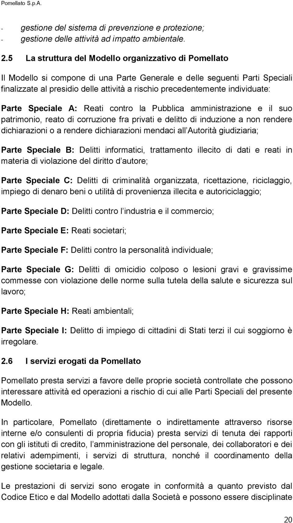 individuate: Parte Speciale A: Reati contro la Pubblica amministrazione e il suo patrimonio, reato di corruzione fra privati e delitto di induzione a non rendere dichiarazioni o a rendere