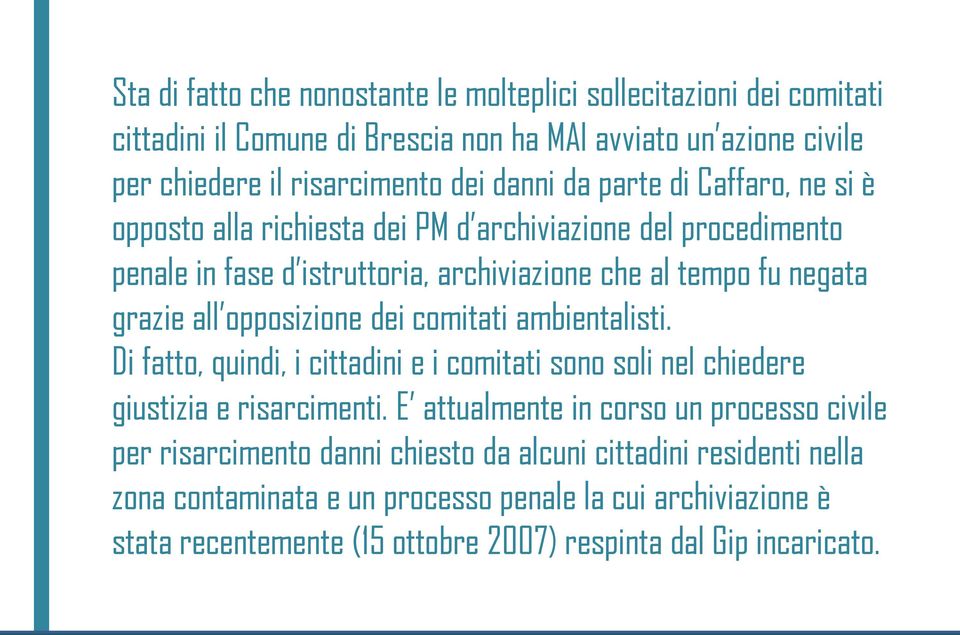 dei comitati ambientalisti. Di fatto, quindi, i cittadini e i comitati sono soli nel chiedere giustizia e risarcimenti.