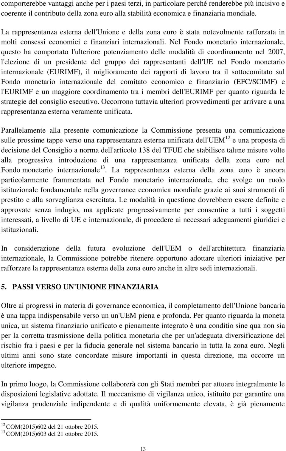 Nel Fondo monetario internazionale, questo ha comportato l'ulteriore potenziamento delle modalità di coordinamento nel 2007, l'elezione di un presidente del gruppo dei rappresentanti dell'ue nel