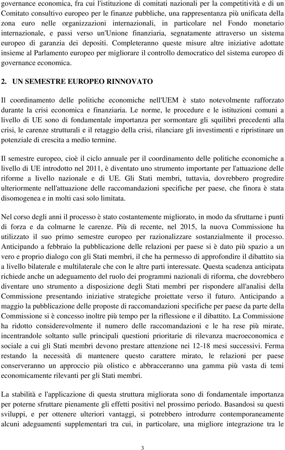 Completeranno queste misure altre iniziative adottate insieme al Parlamento europeo per migliorare il controllo democratico del sistema europeo di governance economica. 2.