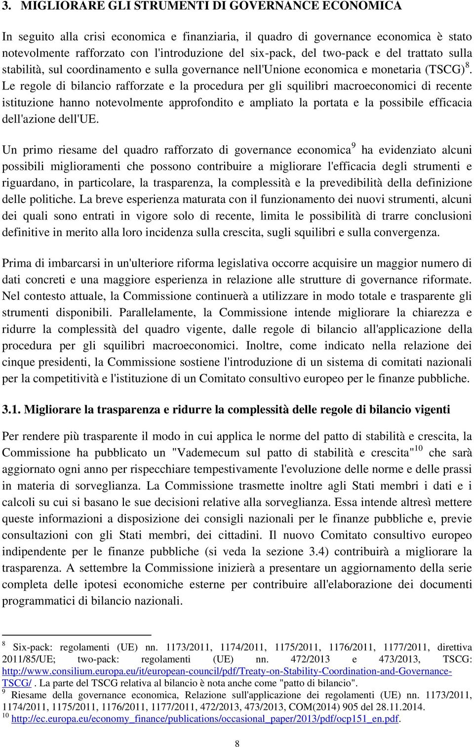 Le regole di bilancio rafforzate e la procedura per gli squilibri macroeconomici di recente istituzione hanno notevolmente approfondito e ampliato la portata e la possibile efficacia dell'azione