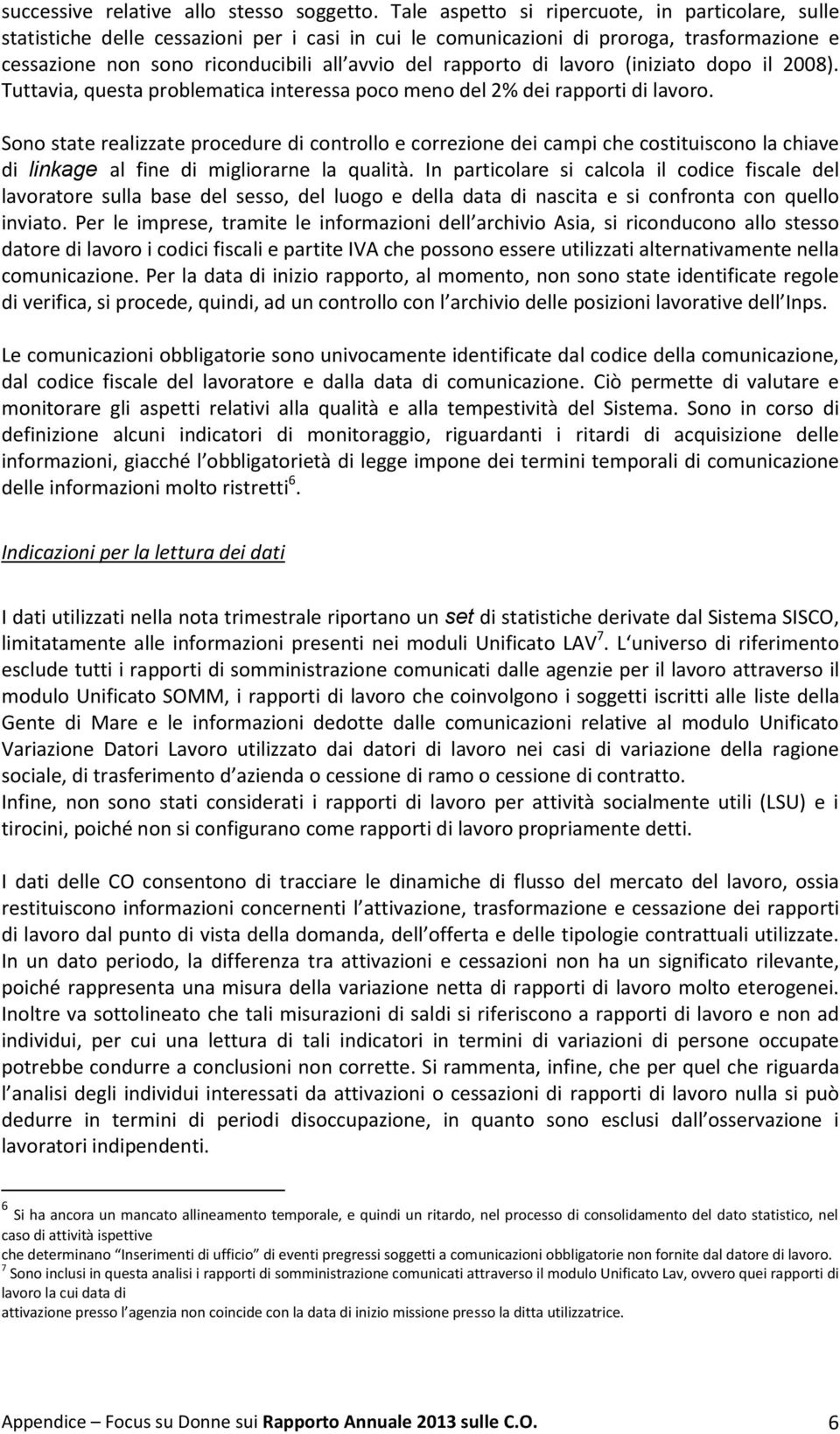 di lavoro (iniziato dopo il 2008). Tuttavia, questa problematica interessa poco meno del 2% dei rapporti di lavoro.