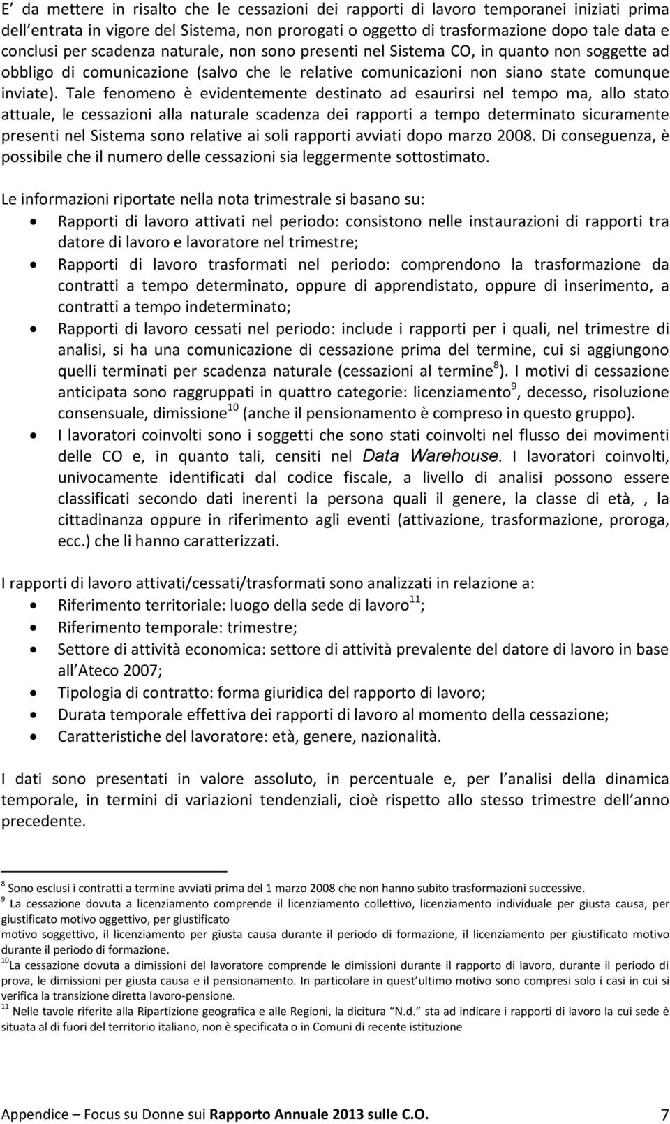 Tale fenomeno è evidentemente destinato ad esaurirsi nel tempo ma, allo stato attuale, le cessazioni alla naturale scadenza dei rapporti a tempo determinato sicuramente presenti nel Sistema sono