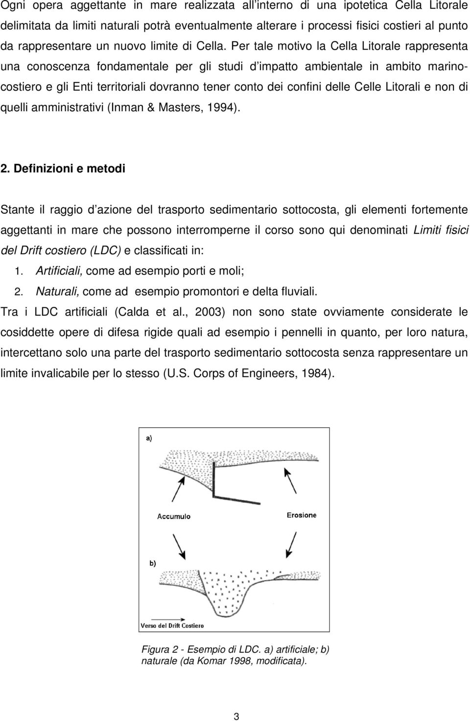 Per tale motivo la Cella Litorale rappresenta una conoscenza fondamentale per gli studi d impatto ambientale in ambito marinocostiero e gli Enti territoriali dovranno tener conto dei confini delle