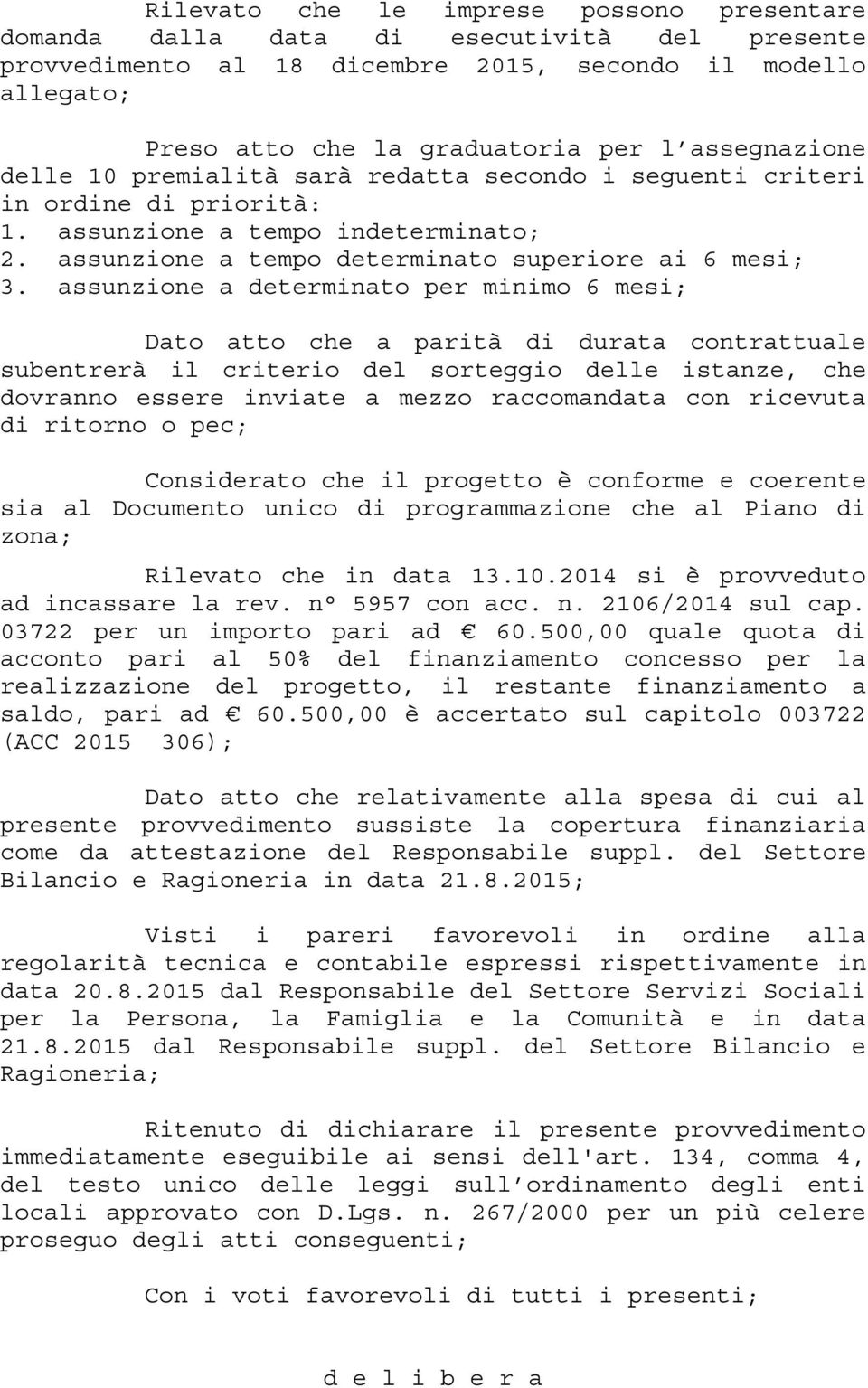 assunzione a determinato per minimo 6 mesi; Dato atto che a parità di durata contrattuale subentrerà il criterio del sorteggio delle istanze, che dovranno essere inviate a mezzo raccomandata con