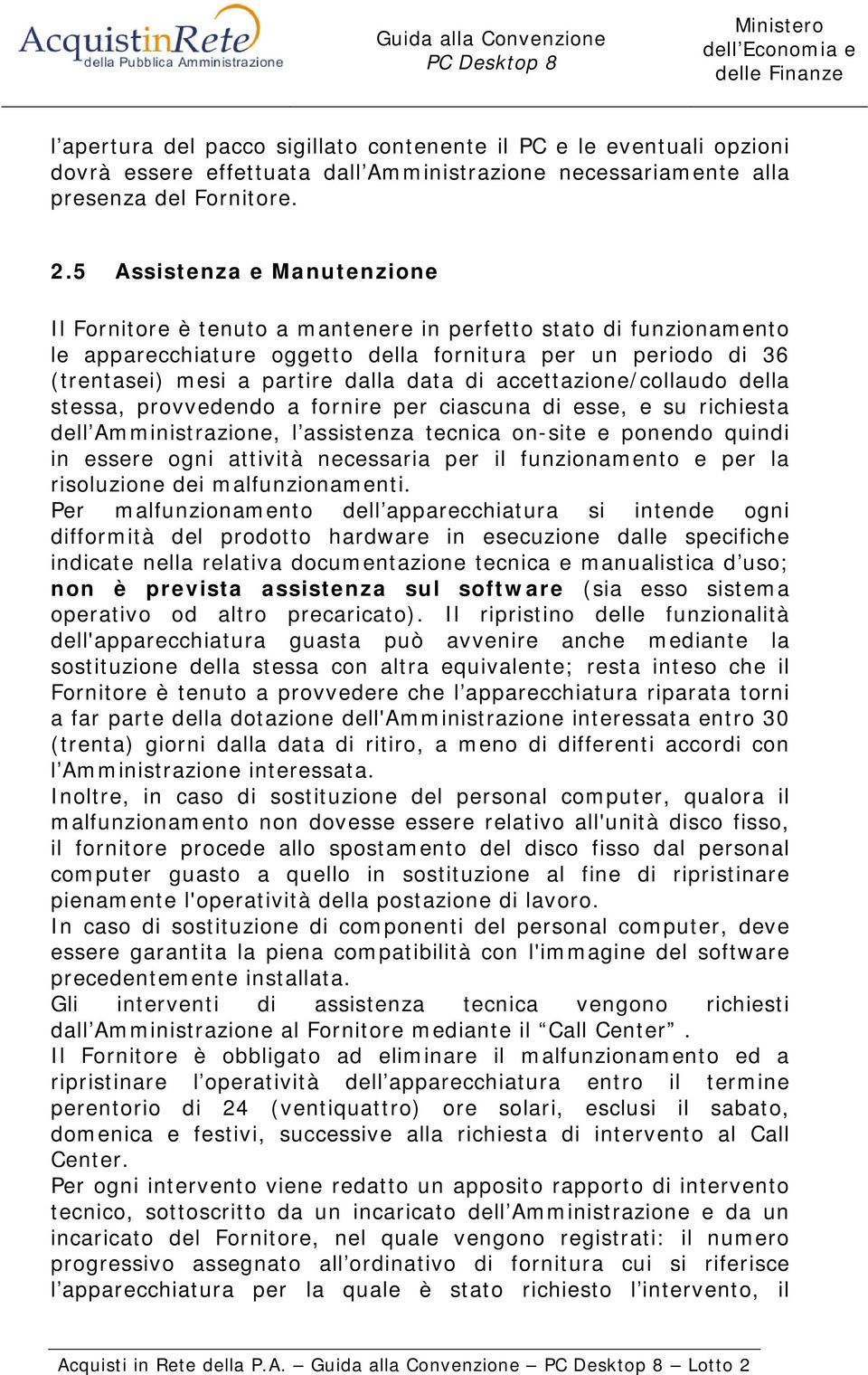 di accettazione/collaudo della stessa, provvedendo a fornire per ciascuna di esse, e su richiesta dell Amministrazione, l assistenza tecnica on-site e ponendo quindi in essere ogni attività