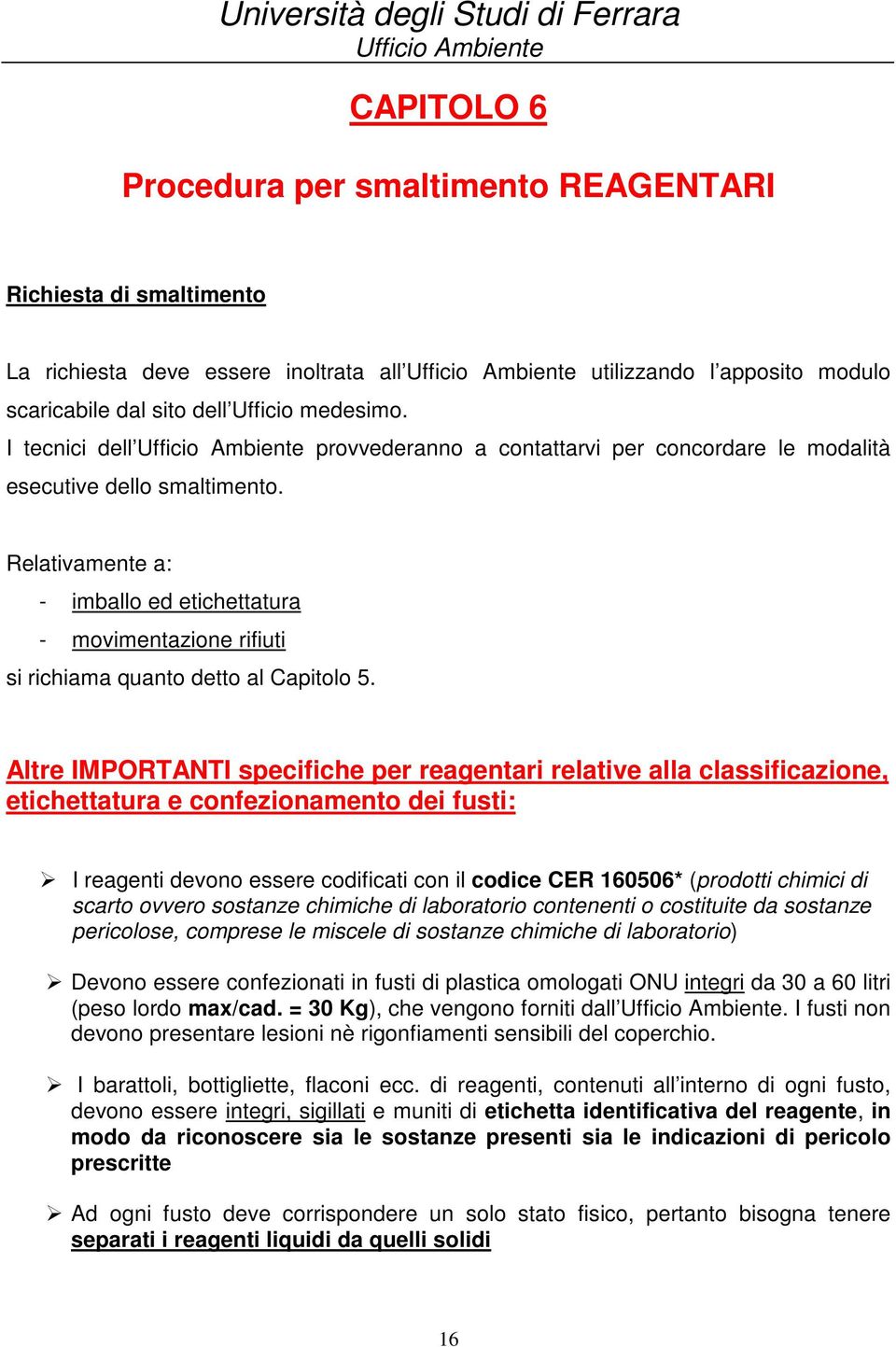 Relativamente a: - imballo ed etichettatura - movimentazione rifiuti si richiama quanto detto al Capitolo 5.