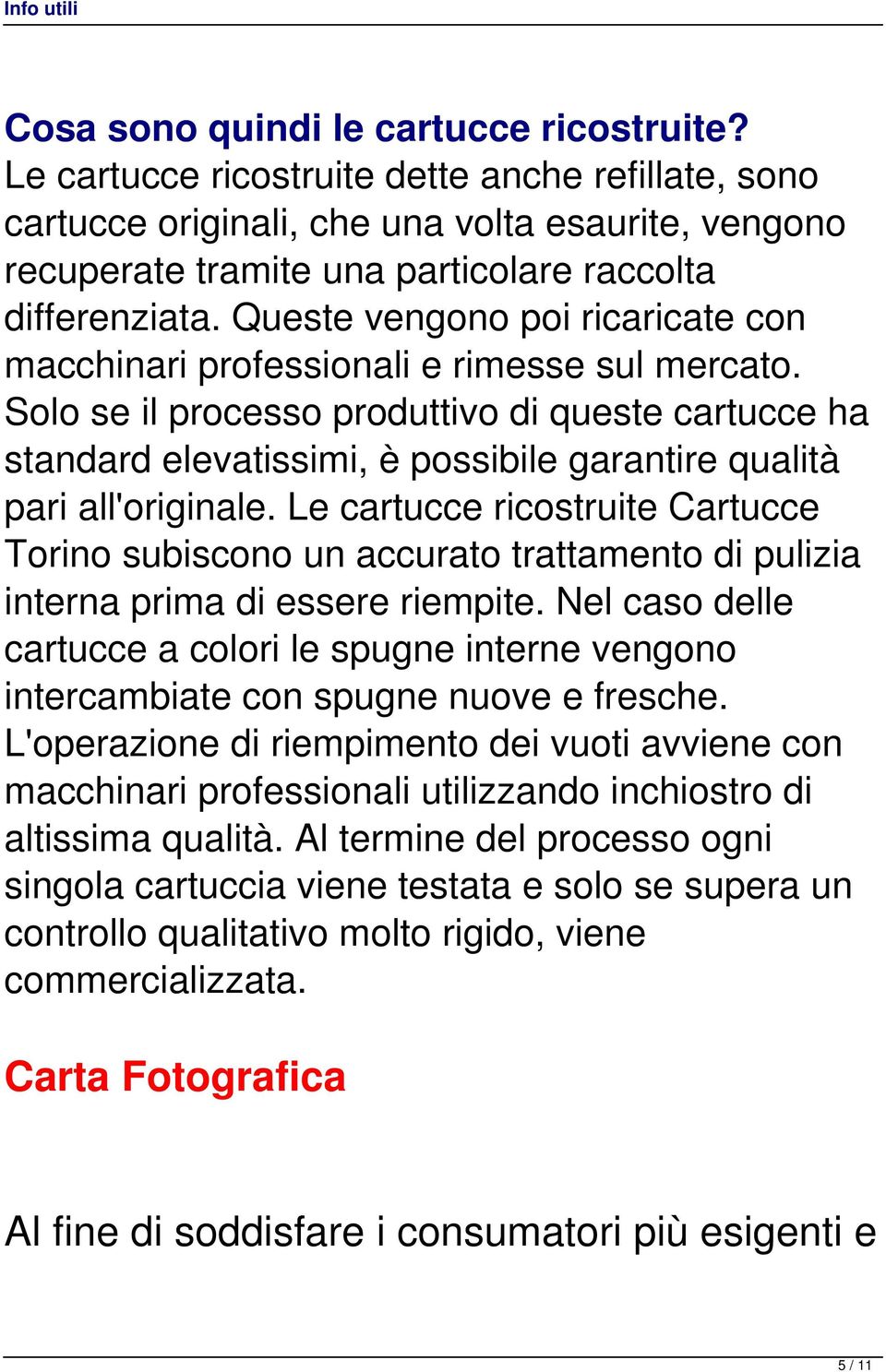 Queste vengono poi ricaricate con macchinari professionali e rimesse sul mercato.