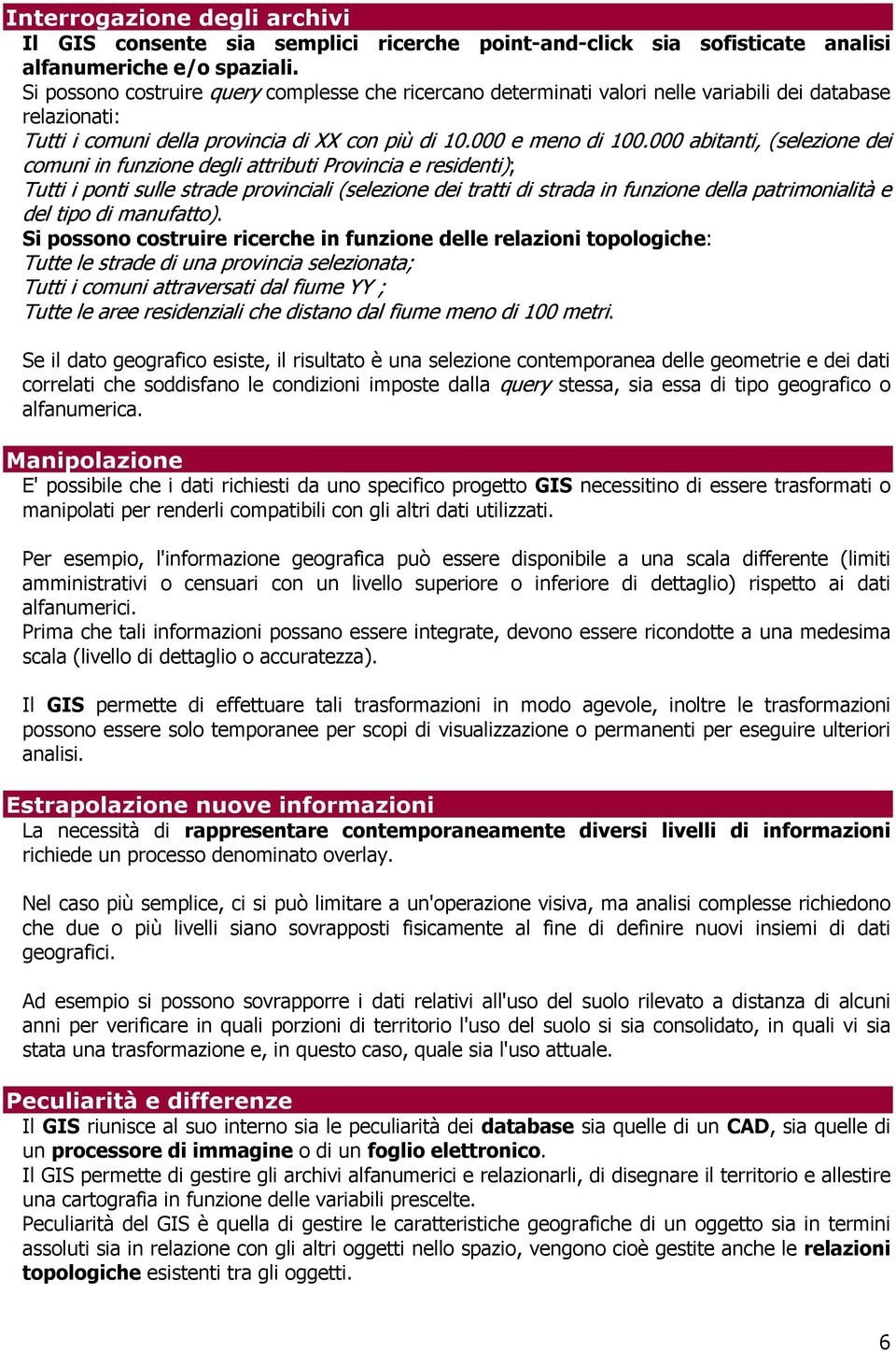 000 abitanti, (selezione dei comuni in funzione degli attributi Provincia e residenti); Tutti i ponti sulle strade provinciali (selezione dei tratti di strada in funzione della patrimonialità e del