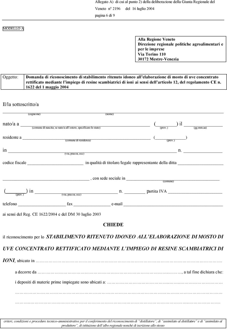 regolamento CE n. 1622 del 1 maggio 2004 Il/la sottoscritto/a (cognome) (nome) nato/a a ( ) il (comune di nascita; se nato/a all estero, specificare lo stato) (prov.) (gg.mm.