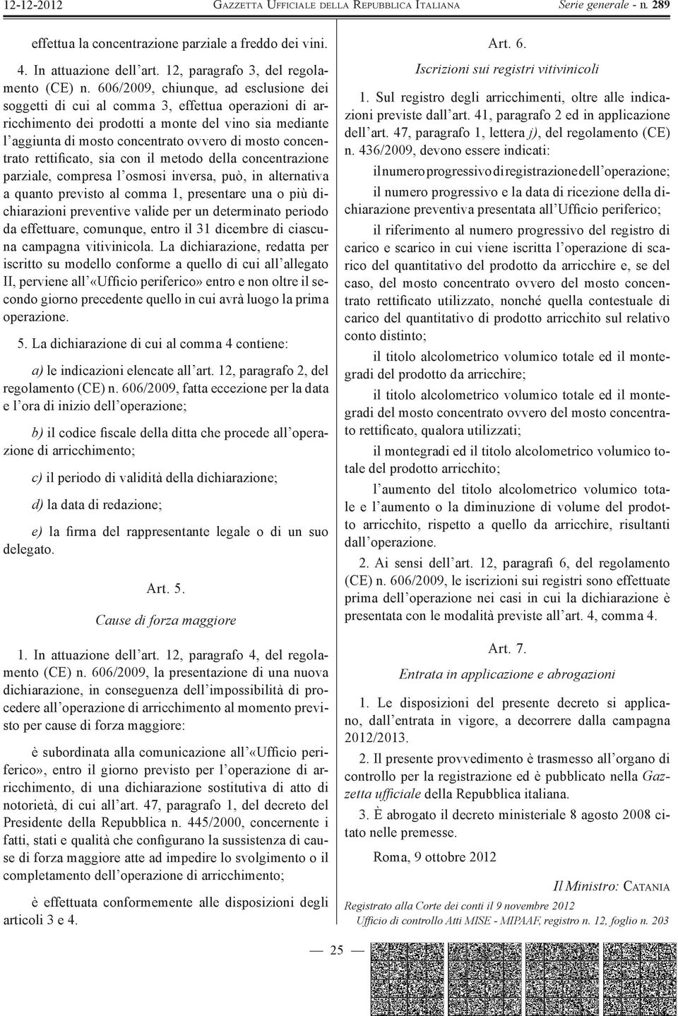 concentrato rettificato, sia con il metodo della concentrazione parziale, compresa l osmosi inversa, può, in alternativa a quanto previsto al comma 1, presentare una o più dichiarazioni preventive