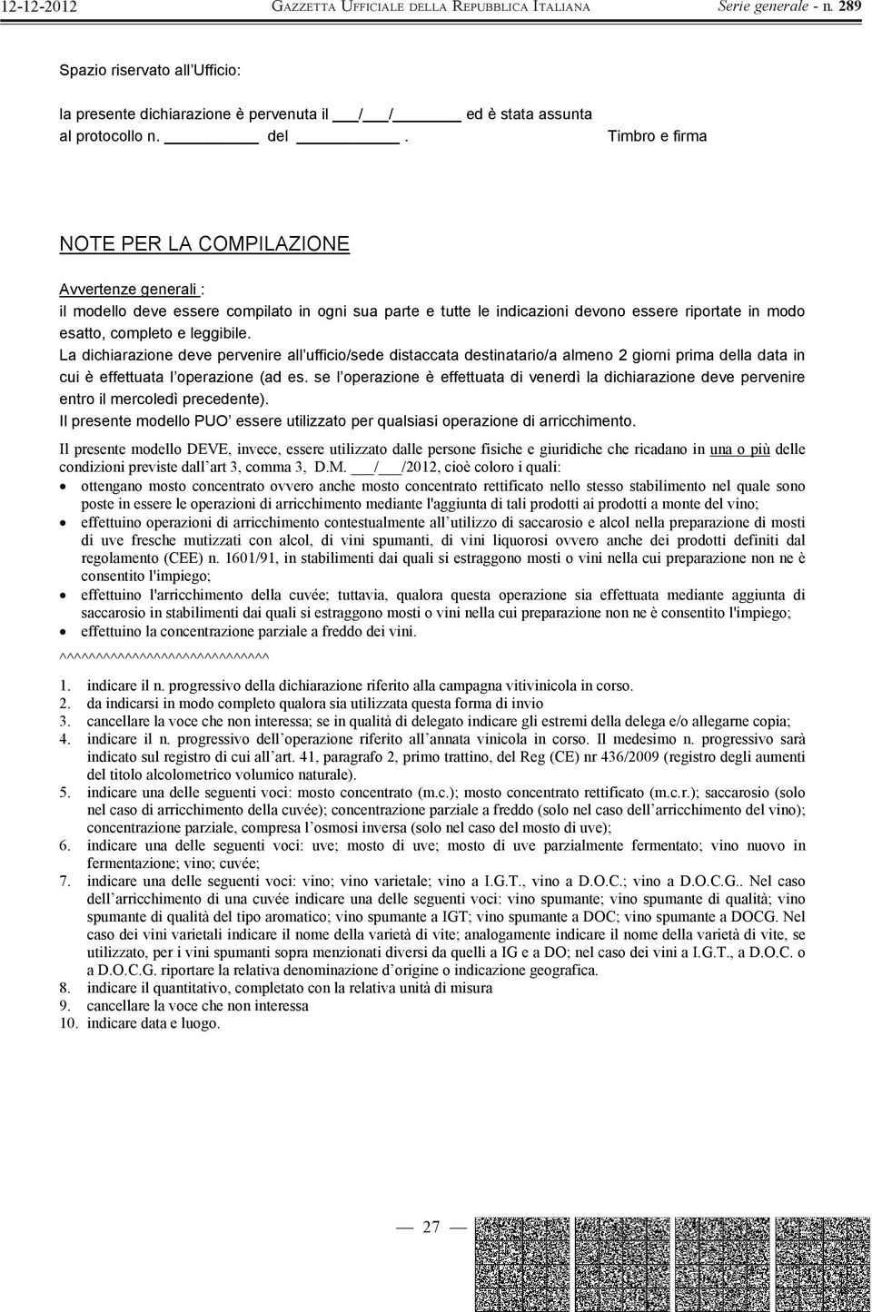 La dichiarazione deve pervenire all ufficio/sede distaccata destinatario/a almeno 2 giorni prima della data in cui è effettuata l operazione (ad es.