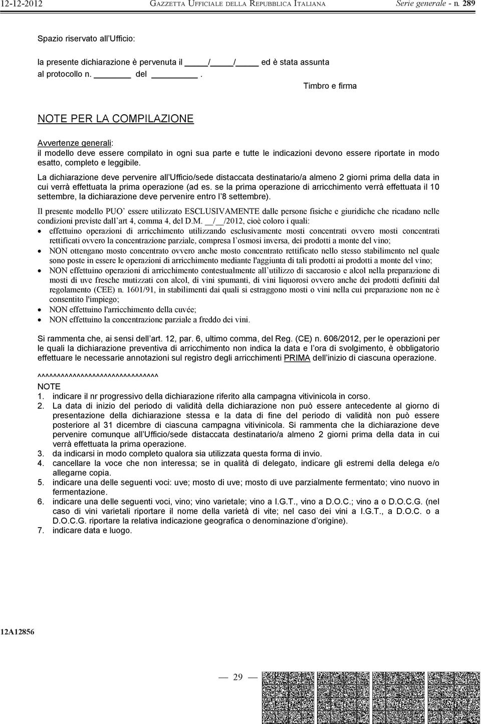 La dichiarazione deve pervenire all Ufficio/sede distaccata destinatario/a almeno 2 giorni prima della data in cui verrà effettuata la prima operazione (ad es.