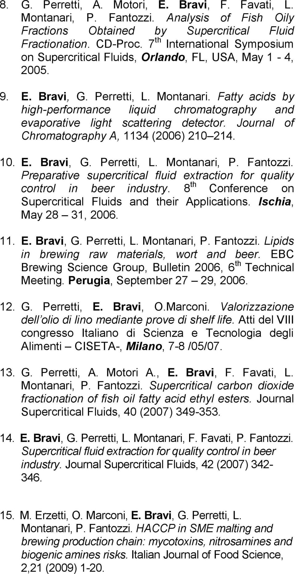 Fatty acids by high-performance liquid chromatography and evaporative light scattering detector. Journal of Chromatography A, 1134 (2006) 210 214. 10. E. Bravi, G. Perretti, L. Montanari, P. Fantozzi.