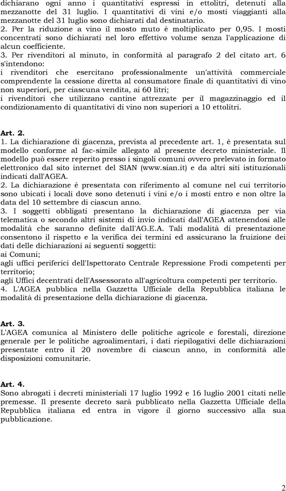 I mosti concentrati sono dichiarati nel loro effettivo volume senza l'applicazione di alcun coefficiente. 3. Per rivenditori al minuto, in conformità al paragrafo 2 del citato art.