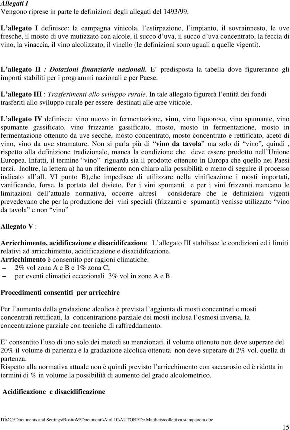 di vino, la vinaccia, il vino alcolizzato, il vinello (le definizioni sono uguali a quelle vigenti). L allegato II : Dotazioni finanziarie nazionali.