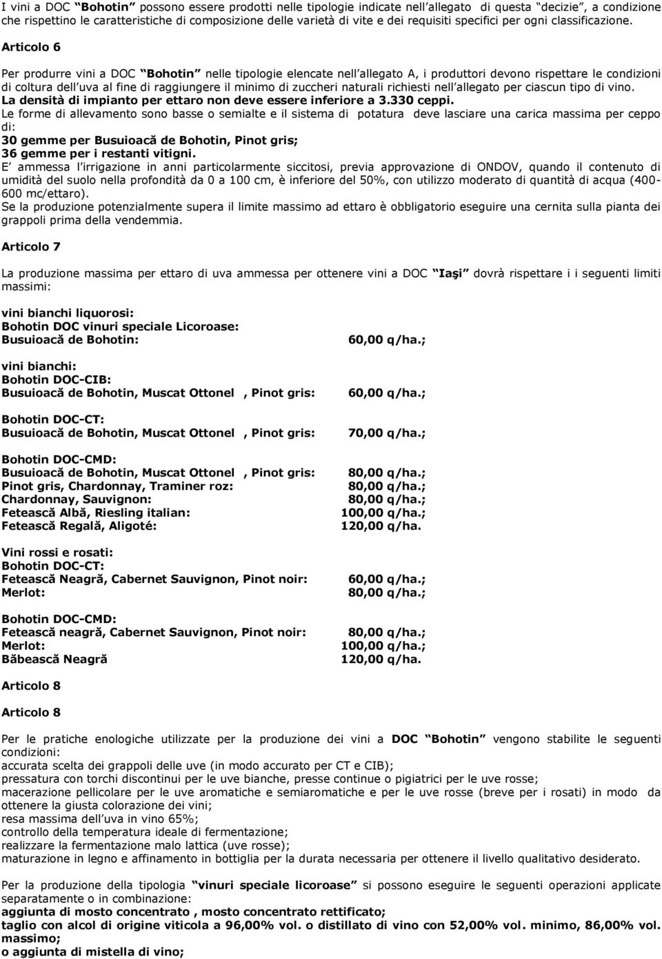 Articolo 6 Per produrre vini a DOC Bohotin nelle tipologie elencate nell allegato A, i produttori devono rispettare le condizioni di coltura dell uva al fine di raggiungere il minimo di zuccheri