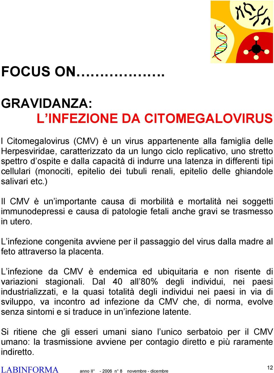 ospite e dalla capacità di indurre una latenza in differenti tipi cellulari (monociti, epitelio dei tubuli renali, epitelio delle ghiandole salivari etc.