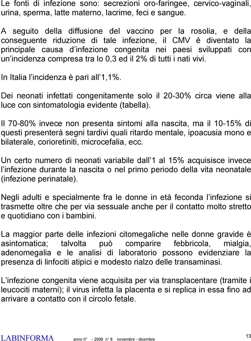 incidenza compresa tra lo 0,3 ed il 2% di tutti i nati vivi. In Italia l incidenza è pari all 1,1%.