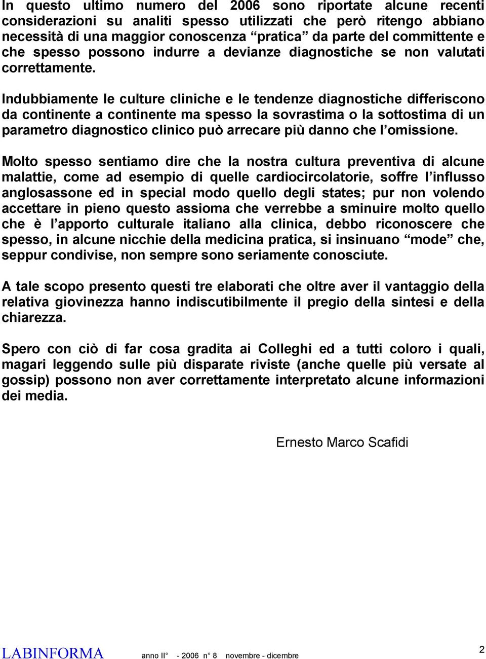 Indubbiamente le culture cliniche e le tendenze diagnostiche differiscono da continente a continente ma spesso la sovrastima o la sottostima di un parametro diagnostico clinico può arrecare più danno