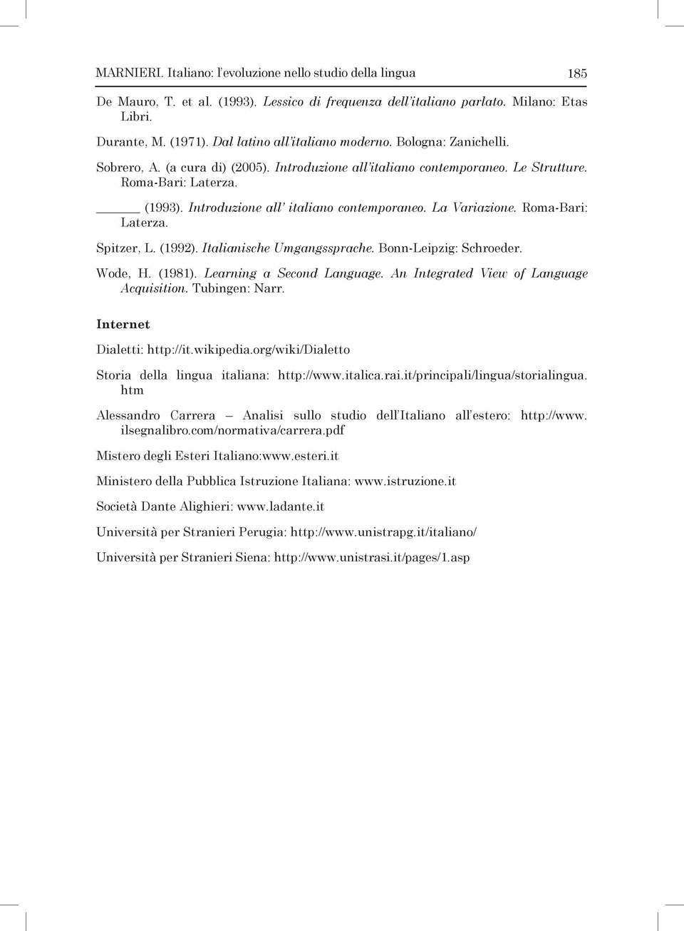 Introduzione all italiano contemporaneo. La Variazione. Roma-Bari: Laterza. Spitzer, L. (1992). Italianische Umgangssprache. Bonn-Leipzig: Schroeder. Wode, H. (1981). Learning a Second Language.