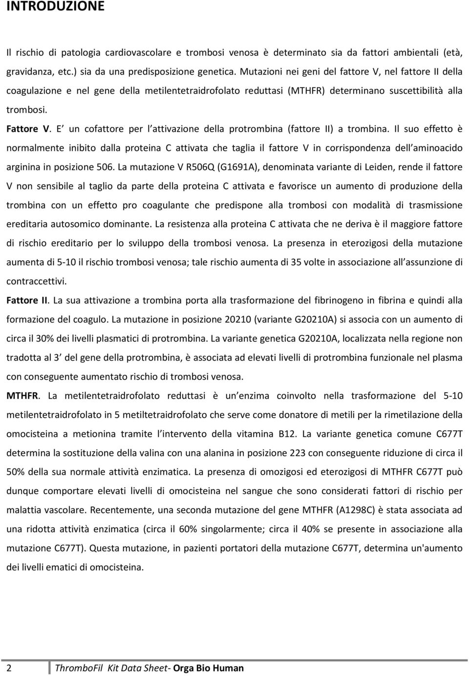 E un cofattore per l attivazione della protrombina (fattore II) a trombina.