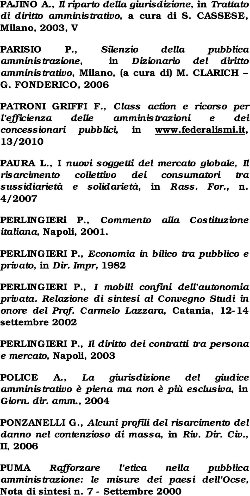 , Class action e ricorso per l efficienza delle amministrazioni e dei concessionari pubblici, in www.federalismi.it, 13/2010 PAURA L.
