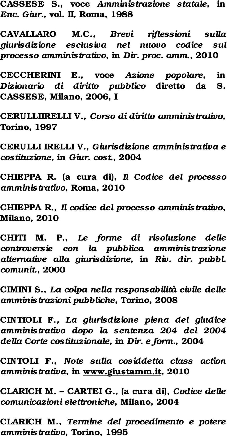 , Giurisdizione amministrativa e costituzione, in Giur. cost., 2004 CHIEPPA R. (a cura di), Il Codice del processo amministrativo, Roma, 2010 CHIEPPA R.