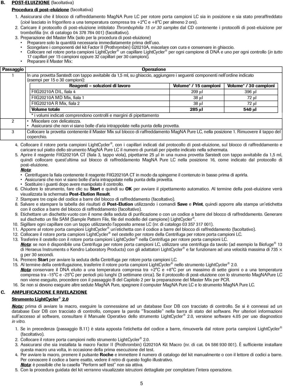 +8 C per almeno 2 ore). 2. Caricare il protocollo di post-eluizione intitolato Thrombophilia 15 or 30 samples dal CD contenente i protocolli di post-eluizione per trombofilia (nr.